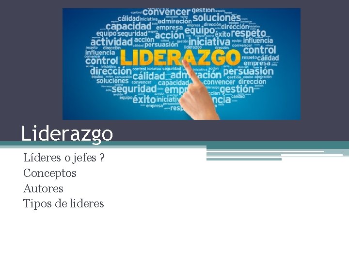 Liderazgo Líderes o jefes ? Conceptos Autores Tipos de lideres 