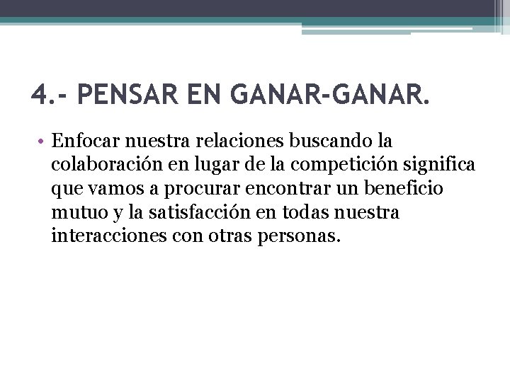 4. - PENSAR EN GANAR-GANAR. • Enfocar nuestra relaciones buscando la colaboración en lugar