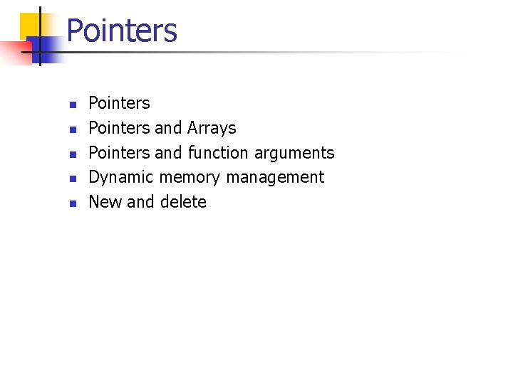 Pointers n n n Pointers and Arrays Pointers and function arguments Dynamic memory management