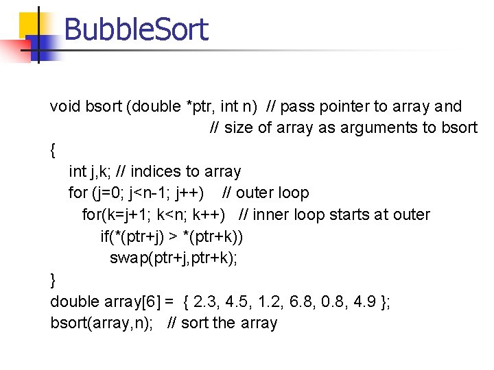 Bubble. Sort void bsort (double *ptr, int n) // pass pointer to array and