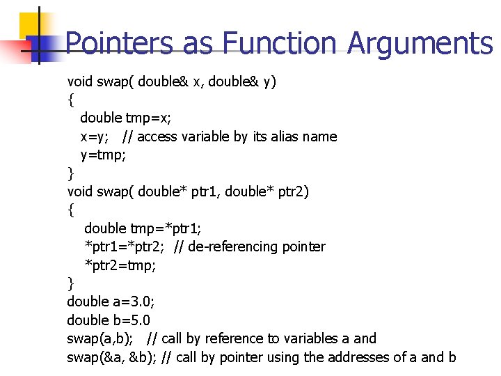 Pointers as Function Arguments void swap( double& x, double& y) { double tmp=x; x=y;
