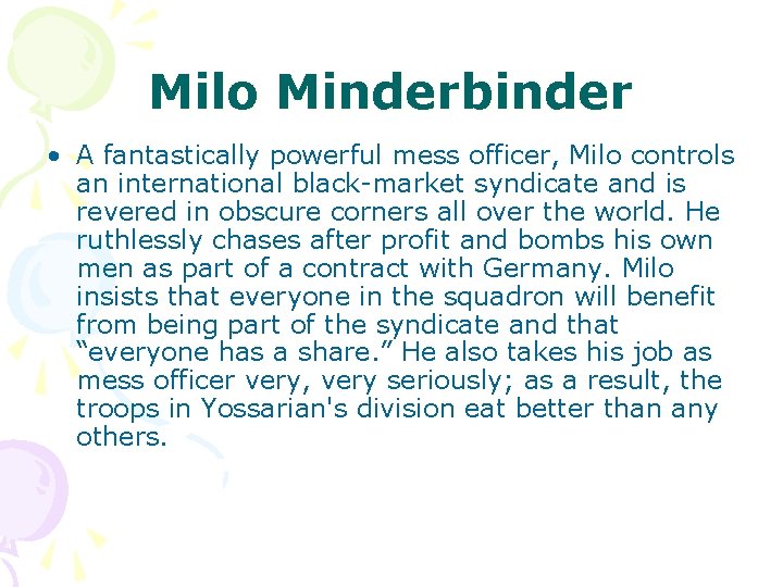 Milo Minderbinder • A fantastically powerful mess officer, Milo controls an international black-market syndicate