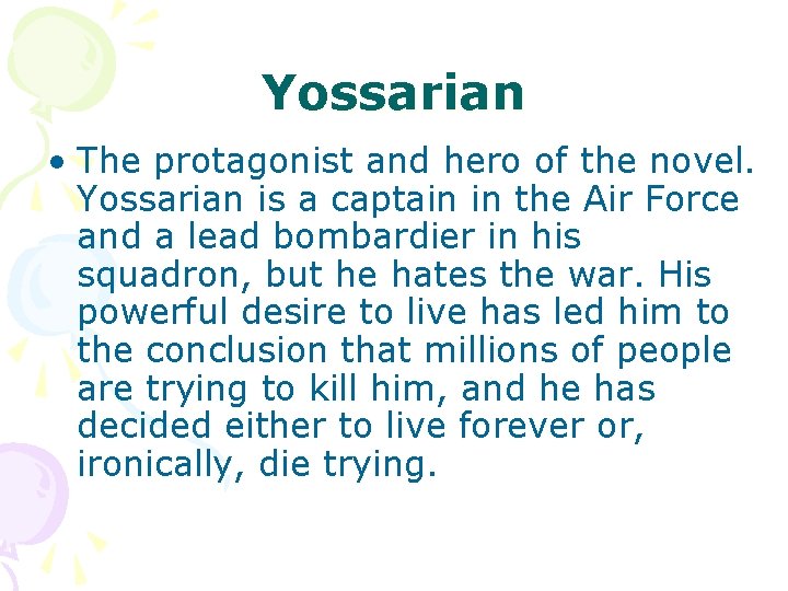 Yossarian • The protagonist and hero of the novel. Yossarian is a captain in