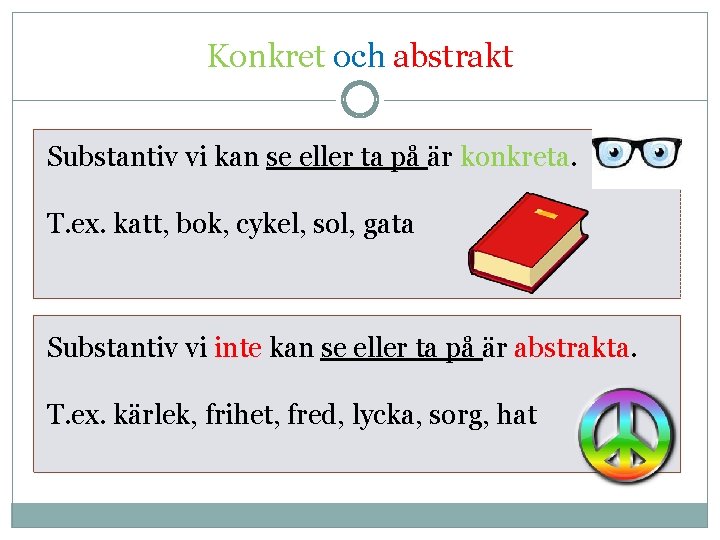 Konkret och abstrakt Substantiv vi kan se eller ta på är konkreta. T. ex. Konkret och abstrakt Substantiv vi kan se eller ta på är konkreta. T. ex.