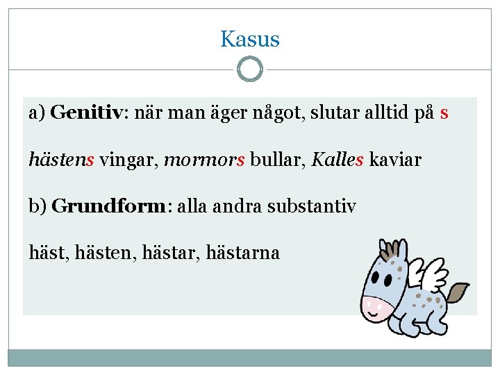 Kasus a) Genitiv: när man äger något, slutar alltid på s hästens vingar, mormors