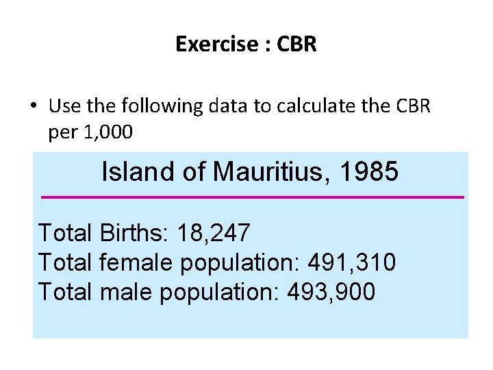 Exercise : CBR • Use the following data to calculate the CBR per 1,