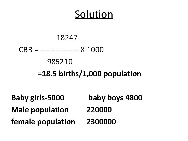 Solution 18247 CBR = -------- X 1000 985210 =18. 5 births/1, 000 population Baby