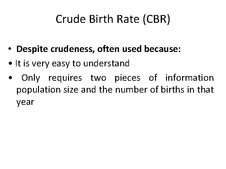 Crude Birth Rate (CBR) • Despite crudeness, often used because: • It is very