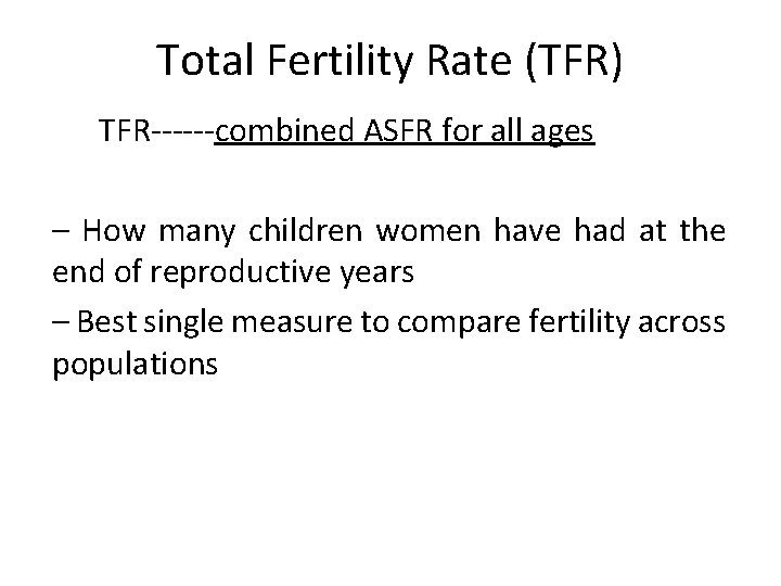 Total Fertility Rate (TFR) TFR------combined ASFR for all ages – How many children women