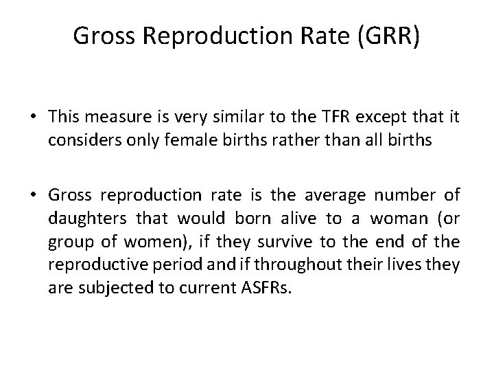 Gross Reproduction Rate (GRR) • This measure is very similar to the TFR except