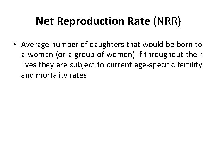 Net Reproduction Rate (NRR) • Average number of daughters that would be born to