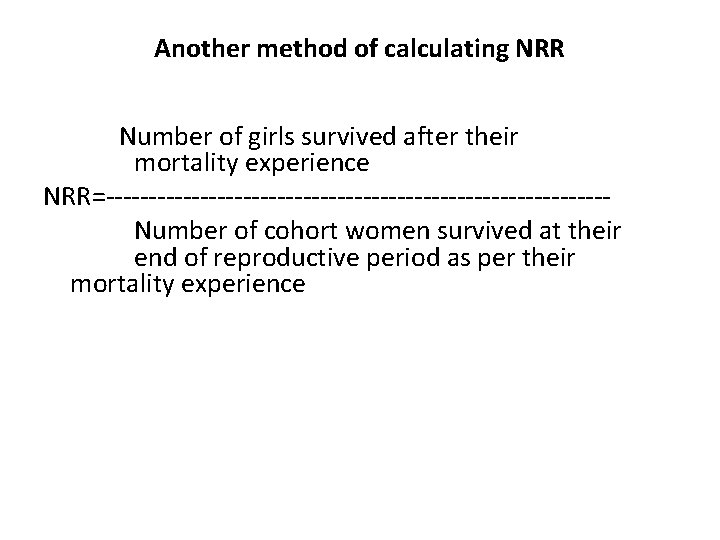 Another method of calculating NRR Number of girls survived after their mortality experience NRR=-----------------------------Number