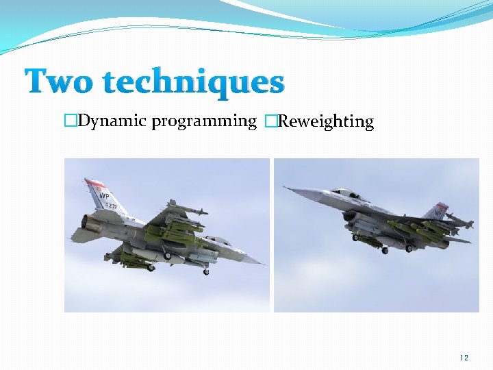 Two techniques �Dynamic programming �Reweighting 12 Two techniques �Dynamic programming �Reweighting 12