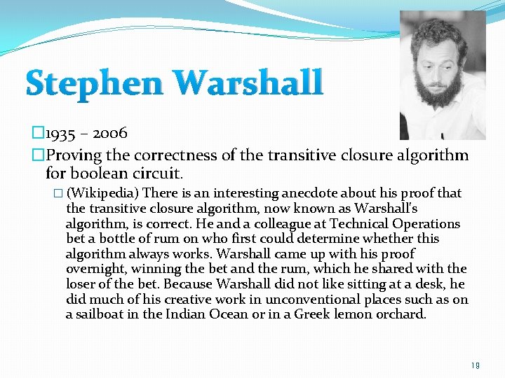 Stephen Warshall � 1935 – 2006 �Proving the correctness of the transitive closure algorithm
