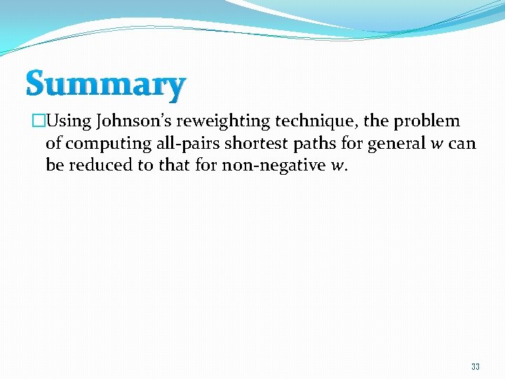 Summary �Using Johnson’s reweighting technique, the problem of computing all-pairs shortest paths for general