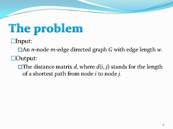 The problem �Input: �An n-node m-edge directed graph G with edge length w. �Output: