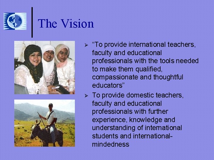 The Vision Ø Ø “To provide international teachers, faculty and educational professionals with the