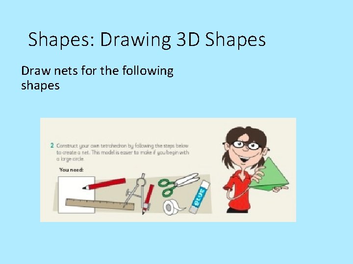 Shapes: Drawing 3 D Shapes Draw nets for the following shapes 