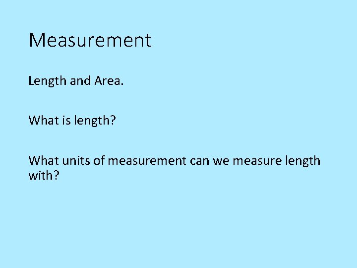 Measurement Length and Area. What is length? What units of measurement can we measure