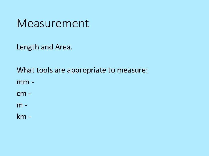 Measurement Length and Area. What tools are appropriate to measure: mm cm mkm -