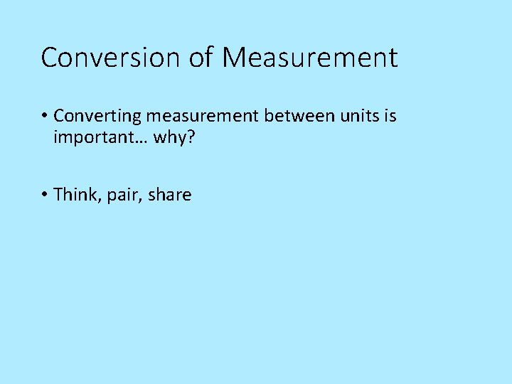 Conversion of Measurement • Converting measurement between units is important… why? • Think, pair,