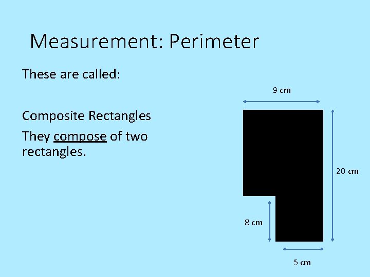 Measurement: Perimeter These are called: 9 cm Composite Rectangles They compose of two rectangles.