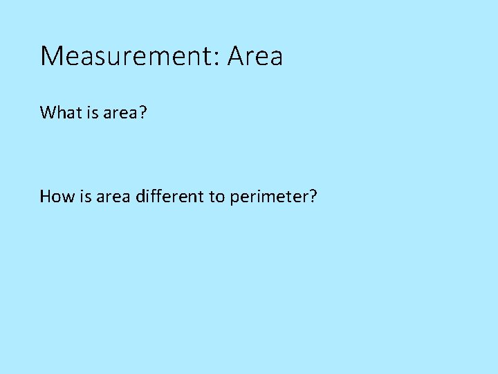 Measurement: Area What is area? How is area different to perimeter? 