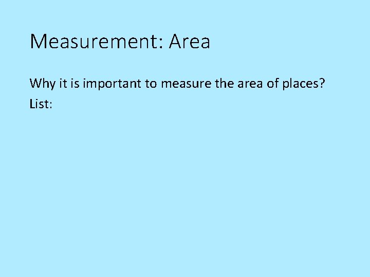 Measurement: Area Why it is important to measure the area of places? List: 
