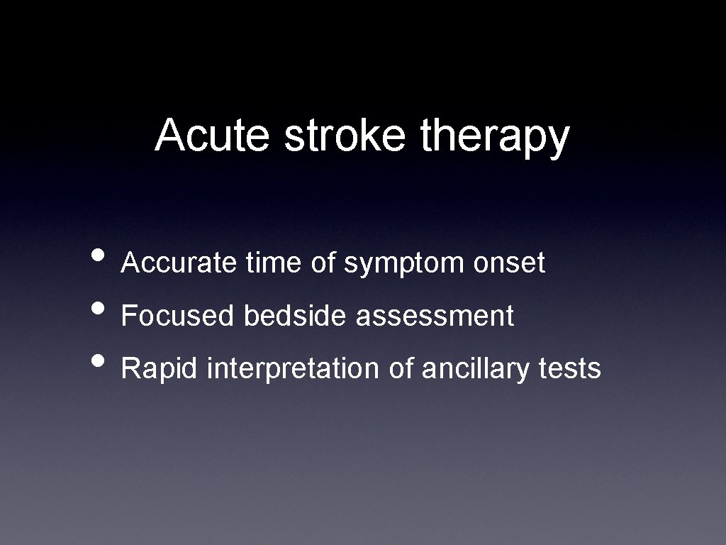 Acute stroke therapy • Accurate time of symptom onset • Focused bedside assessment •