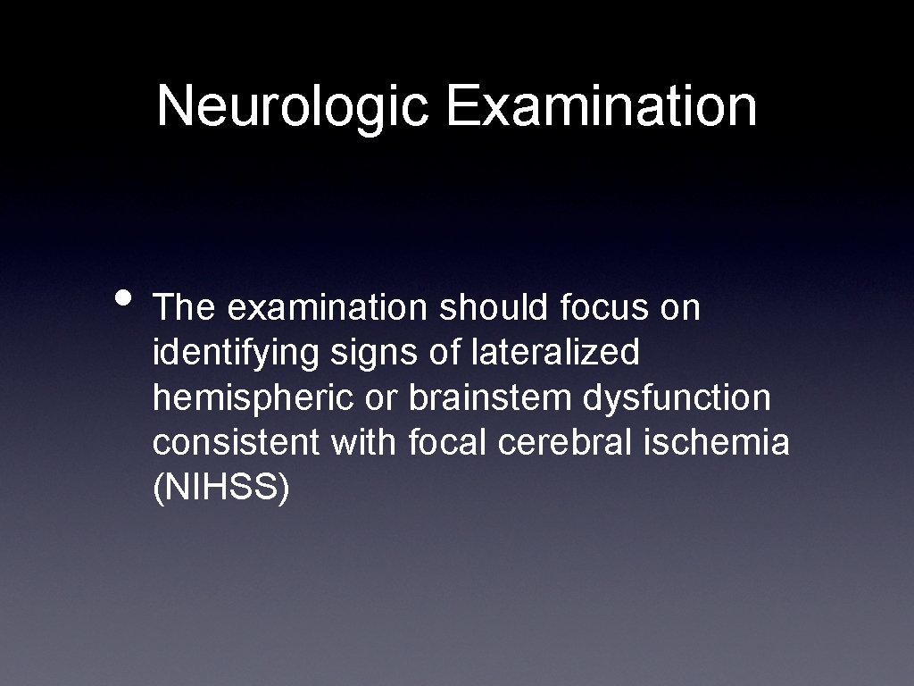 Neurologic Examination • The examination should focus on identifying signs of lateralized hemispheric or
