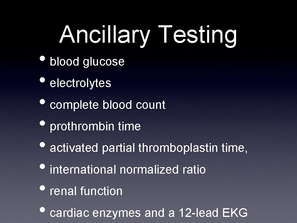 Ancillary Testing • blood glucose • electrolytes • complete blood count • prothrombin time