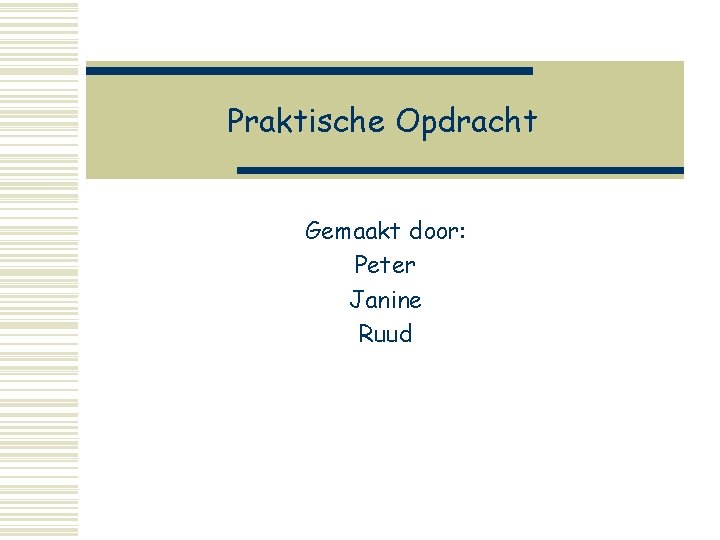 Praktische Opdracht Gemaakt door: Peter Janine Ruud 