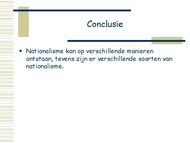 Conclusie w Nationalisme kan op verschillende manieren ontstaan, tevens zijn er verschillende soorten van