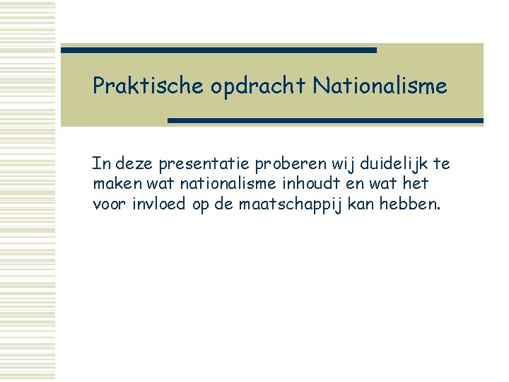 Praktische opdracht Nationalisme In deze presentatie proberen wij duidelijk te maken wat nationalisme inhoudt