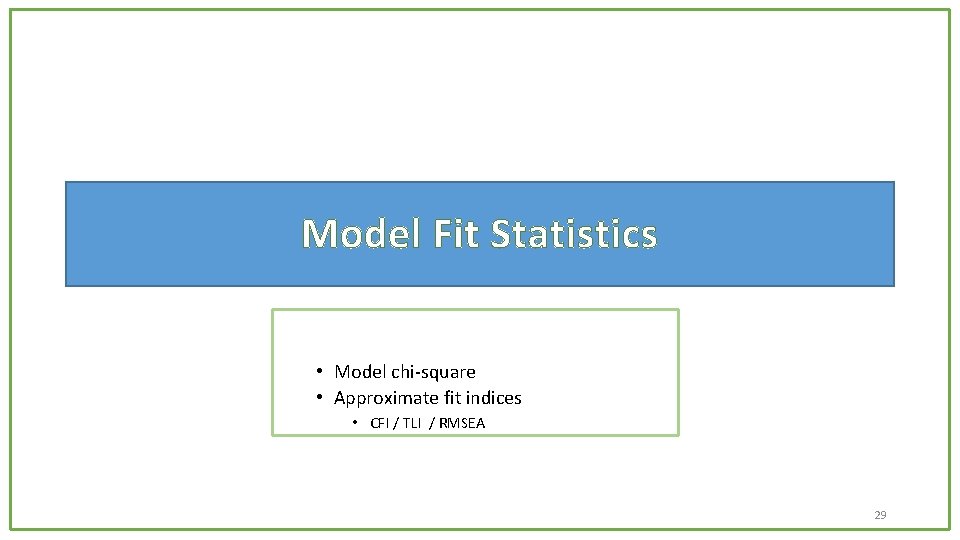 Model Fit Statistics • Model chi-square • Approximate fit indices • CFI / TLI