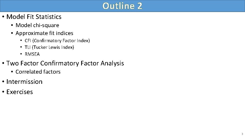 Outline 2 • Model Fit Statistics • Model chi-square • Approximate fit indices •
