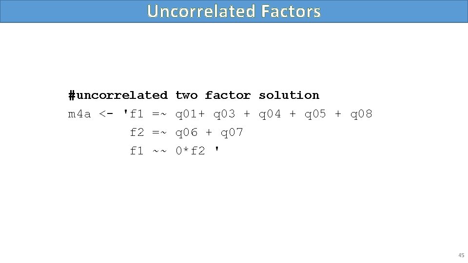 Uncorrelated Factors #uncorrelated m 4 a <- 'f 1 =~ f 2 =~ f