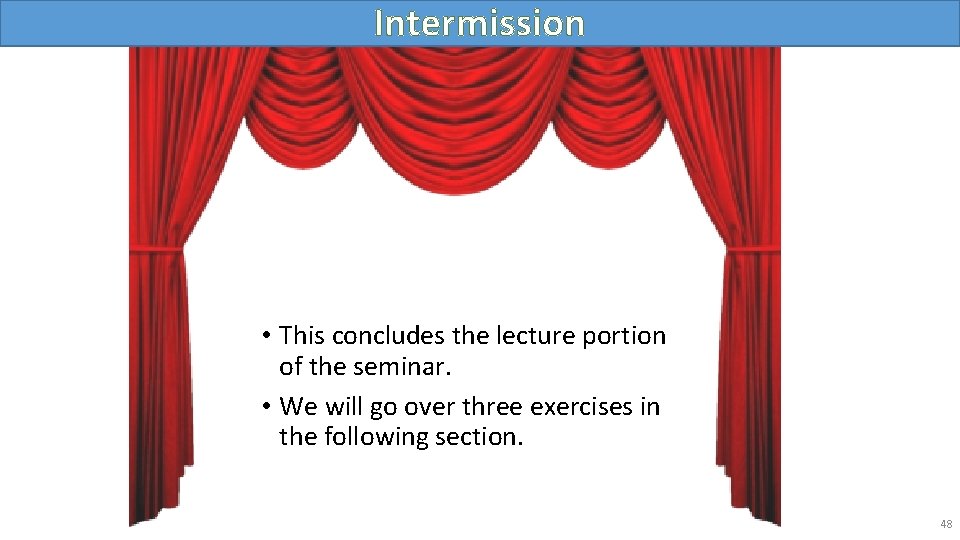 Intermission • This concludes the lecture portion of the seminar. • We will go