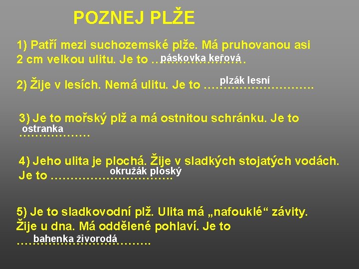 POZNEJ PLŽE 1) Patří mezi suchozemské plže. Má pruhovanou asi páskovka keřová 2 cm