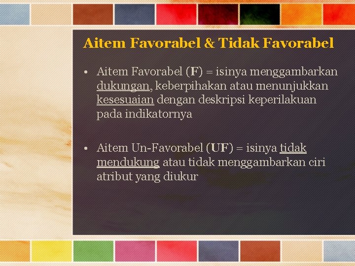 Aitem Favorabel & Tidak Favorabel • Aitem Favorabel (F) = isinya menggambarkan dukungan, keberpihakan