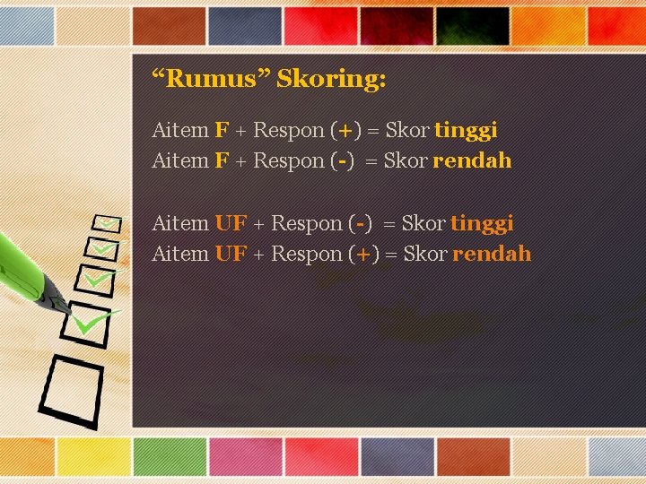 “Rumus” Skoring: Aitem F + Respon (+) = Skor tinggi Aitem F + Respon