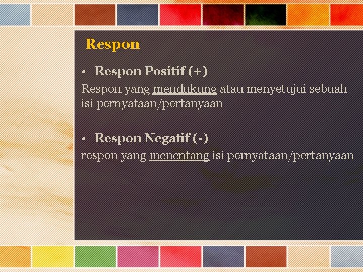 Respon • Respon Positif (+) Respon yang mendukung atau menyetujui sebuah isi pernyataan/pertanyaan •