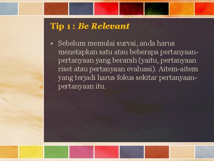 Tip 1 : Be Relevant • Sebelum memulai survai, anda harus menetapkan satu atau