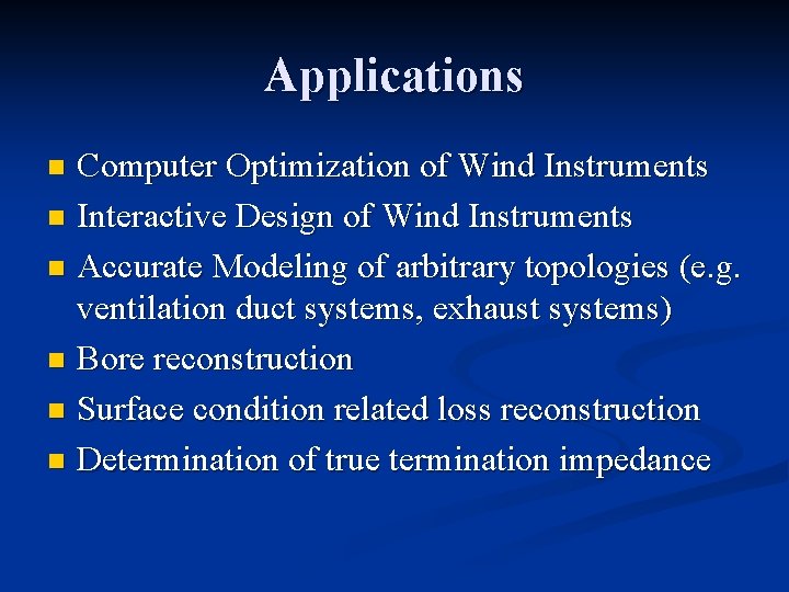 Applications Computer Optimization of Wind Instruments n Interactive Design of Wind Instruments n Accurate