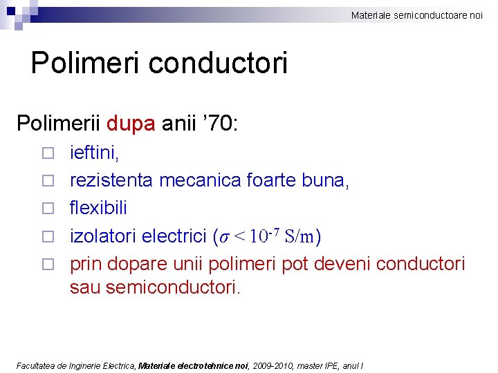 Materiale semiconductoare noi Polimeri conductori Polimerii dupa anii ’ 70: ¨ ¨ ¨ ieftini,