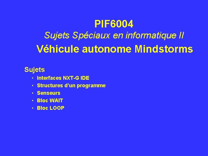 PIF 6004 Sujets Spéciaux en informatique II Véhicule autonome Mindstorms Sujets • • •