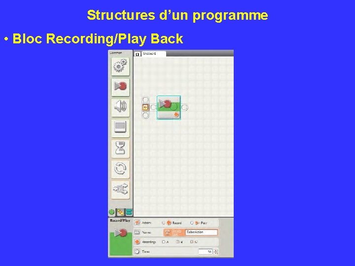 Structures d’un programme • Bloc Recording/Play Back 