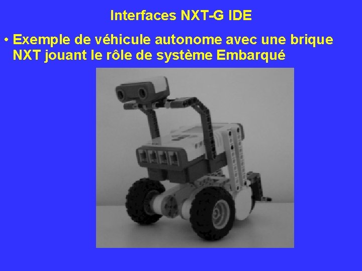 Interfaces NXT-G IDE • Exemple de véhicule autonome avec une brique NXT jouant le