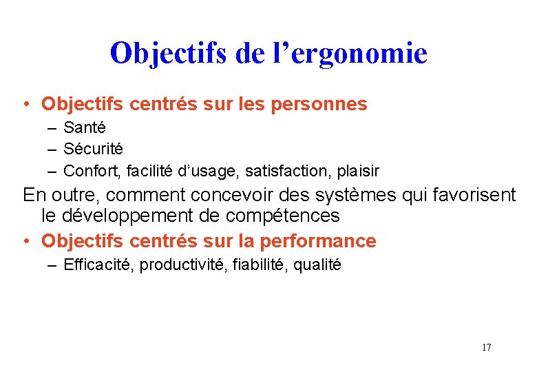 Objectifs de l’ergonomie • Objectifs centrés sur les personnes – Santé – Sécurité –