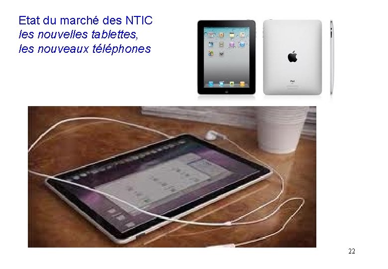 Etat du marché des NTIC les nouvelles tablettes, les nouveaux téléphones 22 